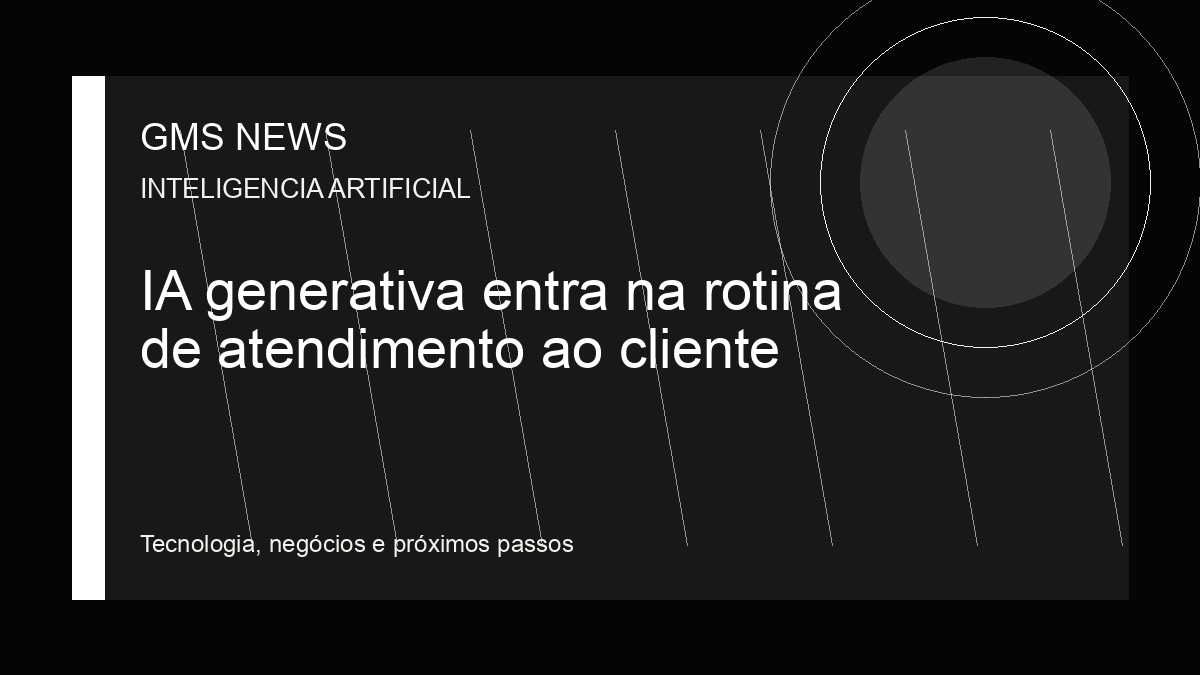 Arte editorial da GMS NEWS para: IA generativa entra na rotina de atendimento ao cliente