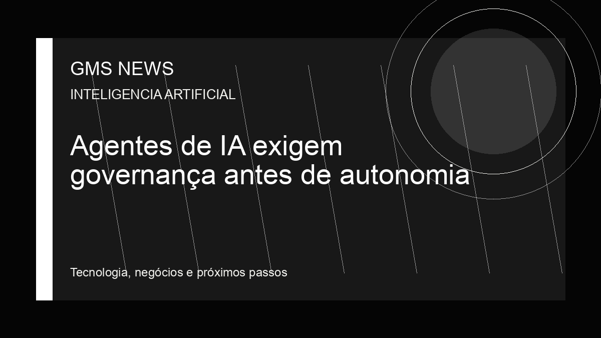 Arte editorial da GMS NEWS para: Agentes de IA exigem governança antes de autonomia